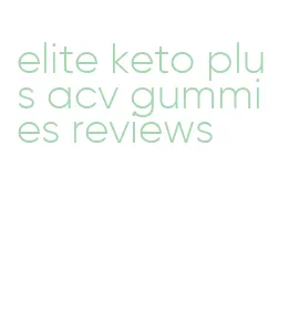 elite keto plus acv gummies reviews