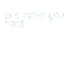 pills make you hard
