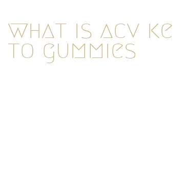 what is acv keto gummies