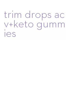 trim drops acv+keto gummies