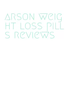arson weight loss pills reviews