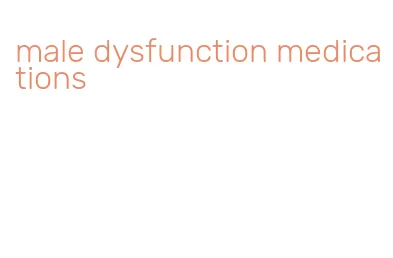 male dysfunction medications