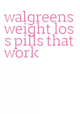 walgreens weight loss pills that work