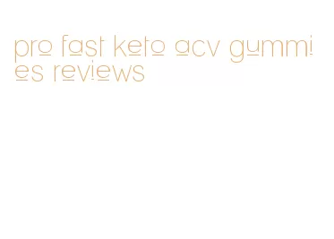 pro fast keto acv gummies reviews