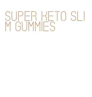 super keto slim gummies