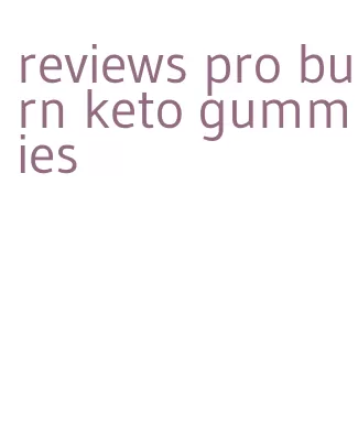 reviews pro burn keto gummies