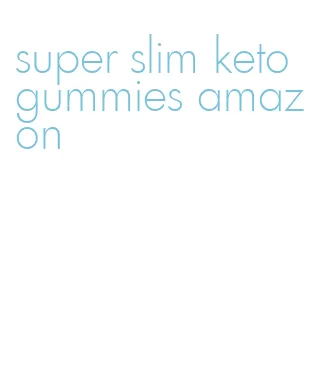 super slim keto gummies amazon