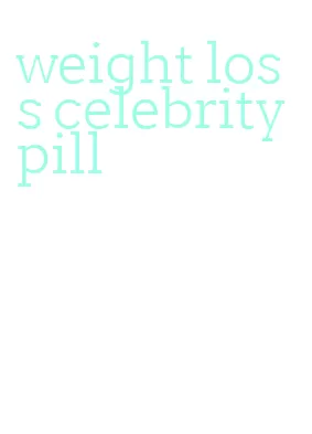 weight loss celebrity pill