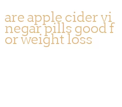 are apple cider vinegar pills good for weight loss