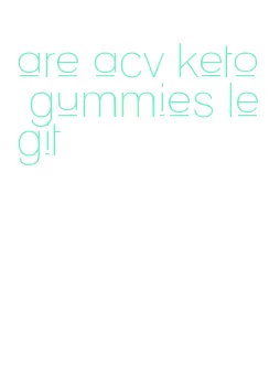 are acv keto gummies legit