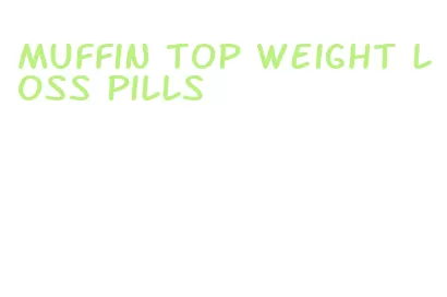 muffin top weight loss pills