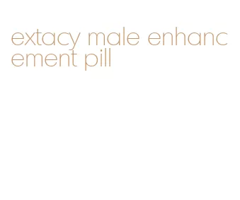 extacy male enhancement pill