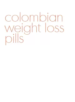colombian weight loss pills