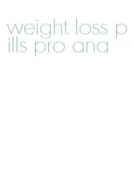 weight loss pills pro ana