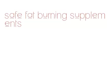 safe fat burning supplements