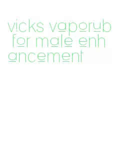 vicks vaporub for male enhancement