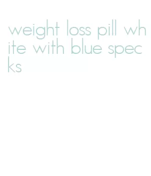 weight loss pill white with blue specks