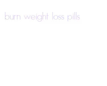 burn weight loss pills