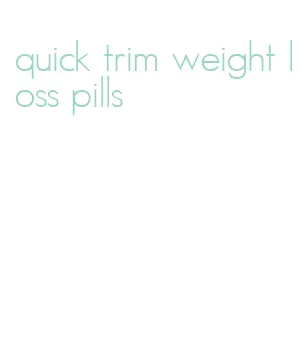 quick trim weight loss pills