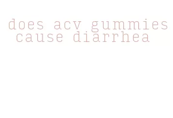 does acv gummies cause diarrhea