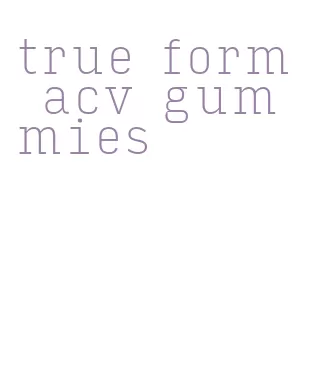 true form acv gummies