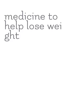 medicine to help lose weight