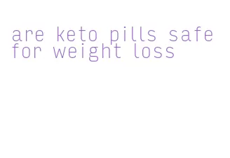 are keto pills safe for weight loss