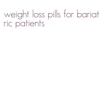 weight loss pills for bariatric patients