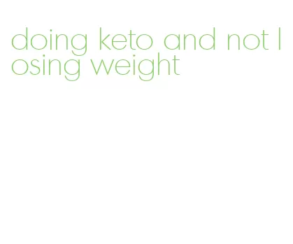 doing keto and not losing weight
