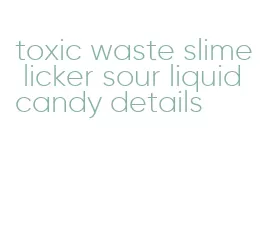 toxic waste slime licker sour liquid candy details