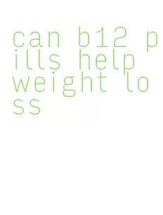 can b12 pills help weight loss