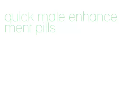 quick male enhancement pills
