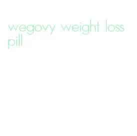wegovy weight loss pill