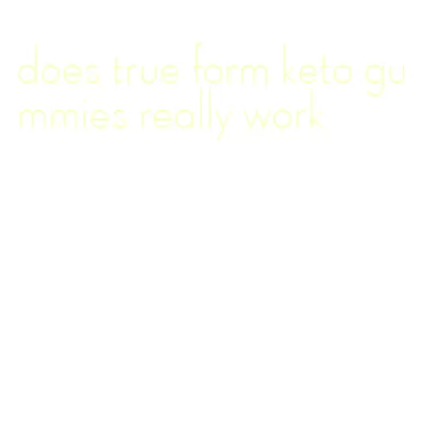 does true form keto gummies really work