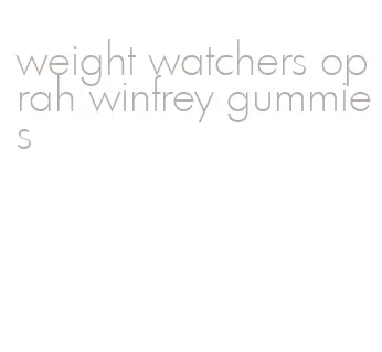 weight watchers oprah winfrey gummies