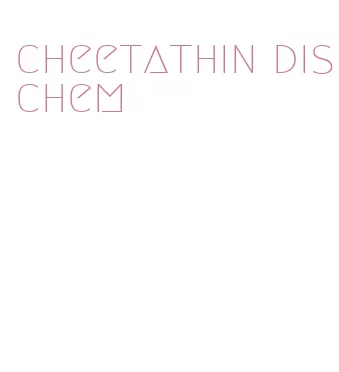 cheetathin dischem