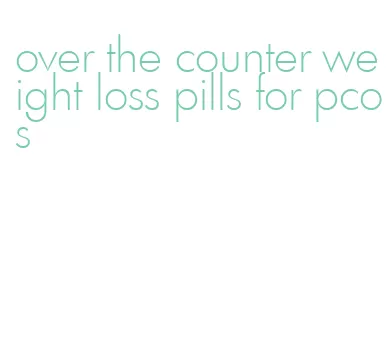 over the counter weight loss pills for pcos