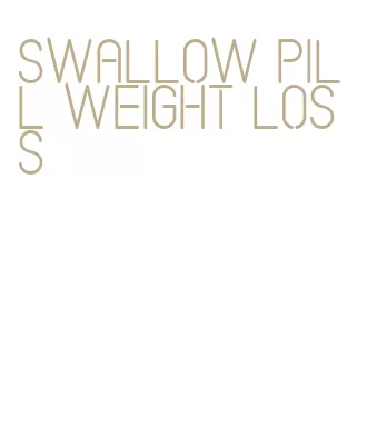 swallow pill weight loss