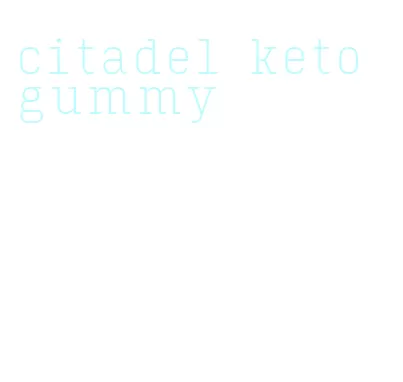citadel keto gummy