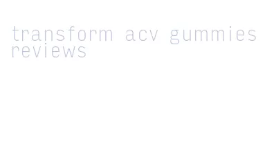 transform acv gummies reviews
