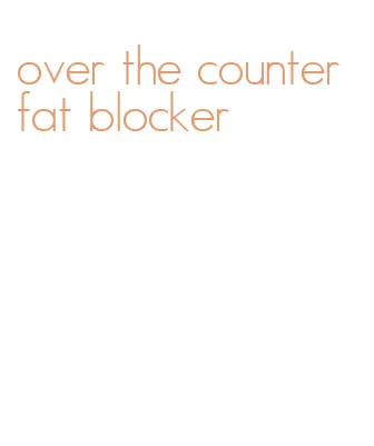 over the counter fat blocker