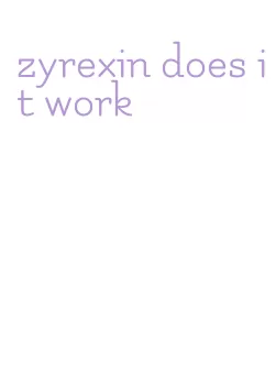 zyrexin does it work