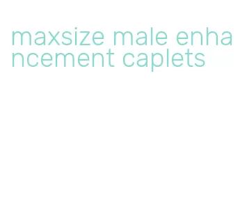 maxsize male enhancement caplets