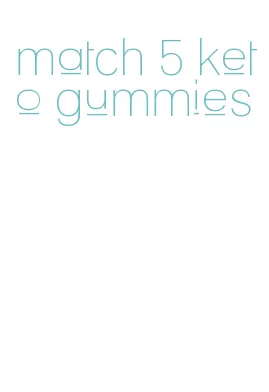 match 5 keto gummies