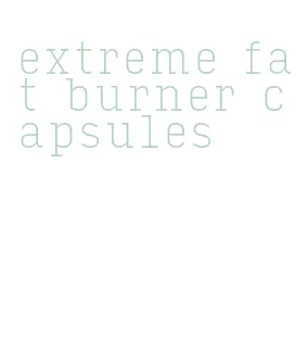 extreme fat burner capsules