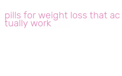 pills for weight loss that actually work