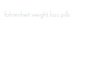 fahrenheit weight loss pills