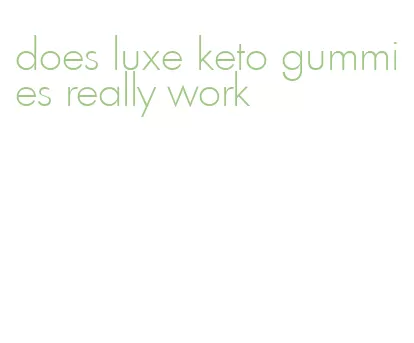 does luxe keto gummies really work