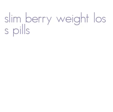 slim berry weight loss pills