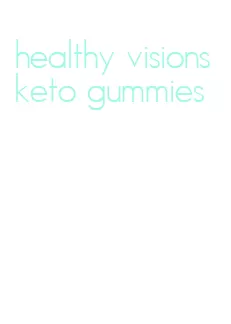 healthy visions keto gummies